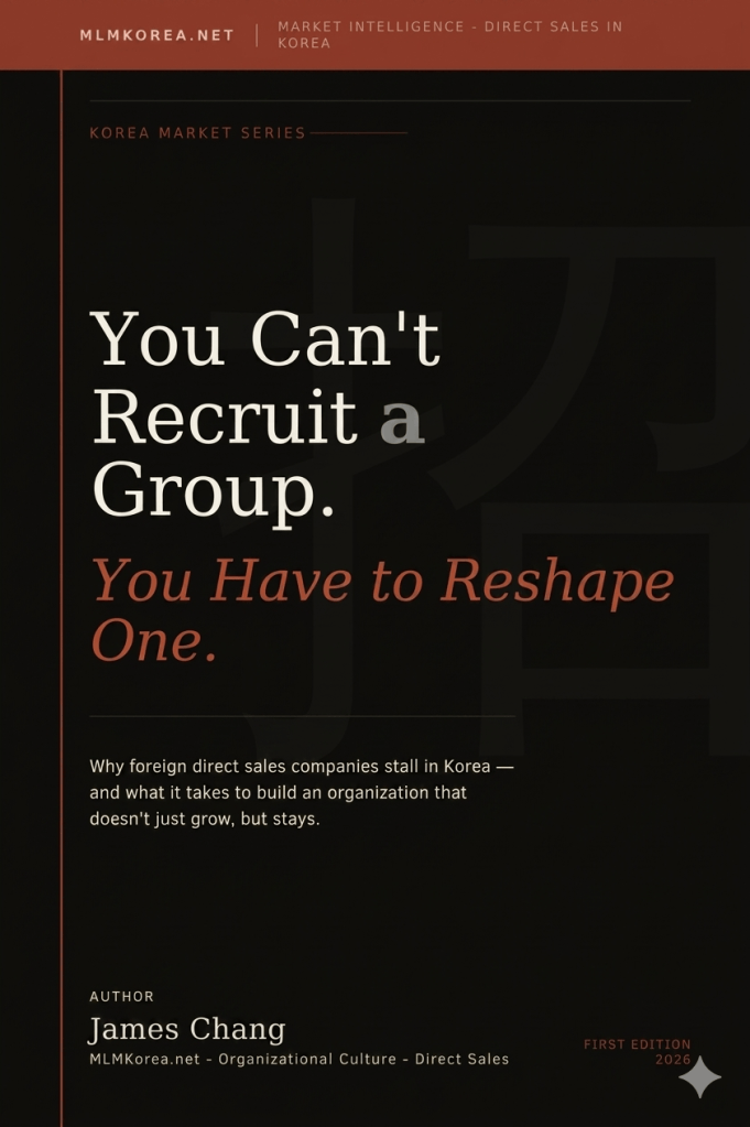 You Can't Recruit a Group. You Have to Reshape One. Why foreign direct sales companies stall in Korea and what it takes to build an organization that stays. Author James Chang. MLMKorea.net - Organizational Culture - Direct Sales